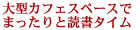 大型カフェスペースでまったりと読書タイム