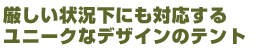 厳しい状況下にも対応するユニークなデザインのテント